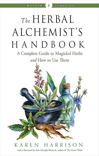The Herbal Alchemist's Handbook: A Complete Guide to Magickal Herbs and How to Use Them (Weiser Classics Series) cover image