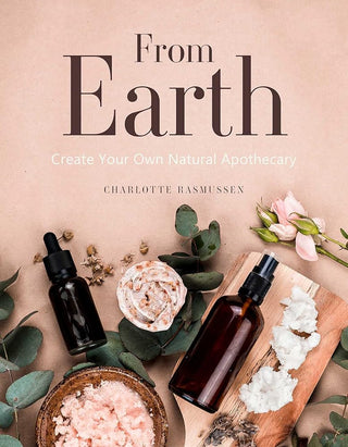 From Earth: A guide to creating a natural apothecary cover image