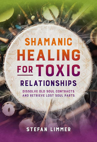 Shamanic Healing for Toxic Relationships: Dissolve Old Soul Contracts and Retrieve Lost Soul Parts cover image