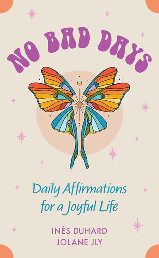No Bad Days: Daily Affirmations for a Joyful Life (39 Full-Color Cards and 96-Page Guidebook) cover image