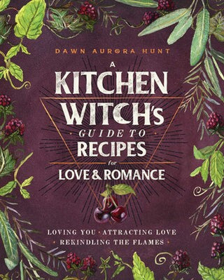 A KITCHEN WITCH'S GUIDE TO RECIPES FOR LOVE & ROMACE